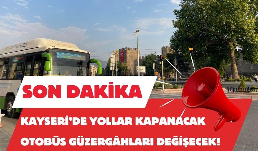 Kayseri’de bu hafta sonu yollar kapanacak otobüs güzergâhları değişecek!