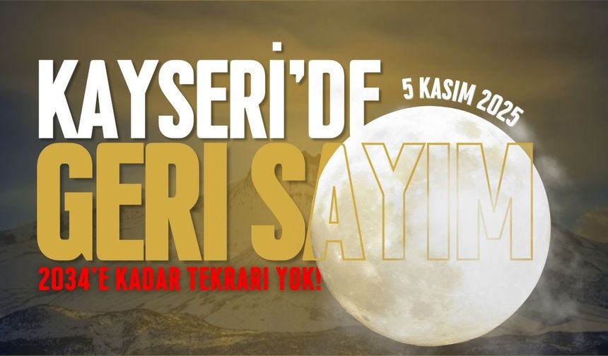 Kayseri’de geri sayım başladı: 2034’e kadar tekrarı yok!