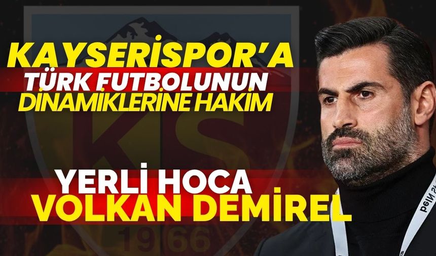 Kayserispor'a Türk futbolunun dinamiklerine hakim yerli hoca: Volkan Demirel