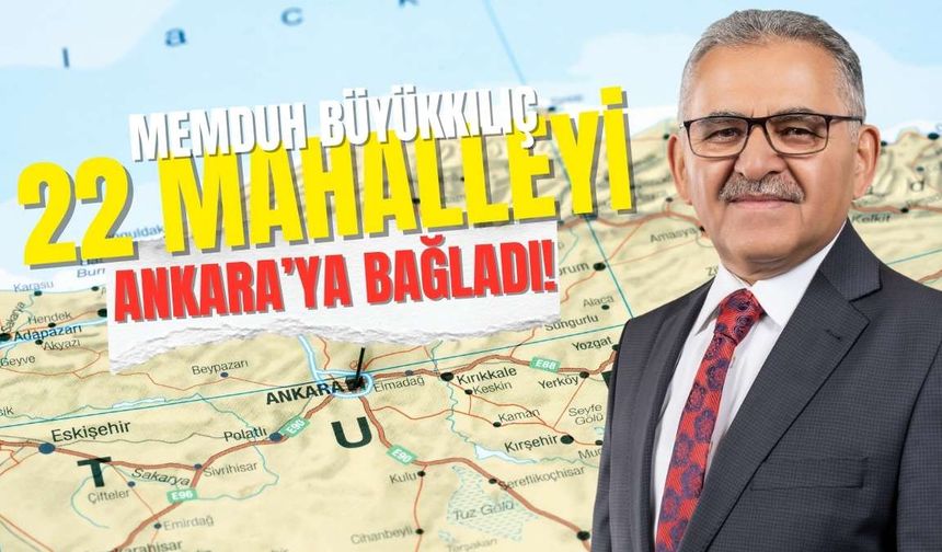 Başkan Büyükkılıç 22 mahalleyi Ankara’ya bağladı! 50 milyonluk dev yatırım