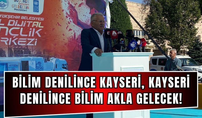 Başkan Büyükkılıç: Bilim denilince Kayseri, Kayseri denilince bilim akla gelecek!