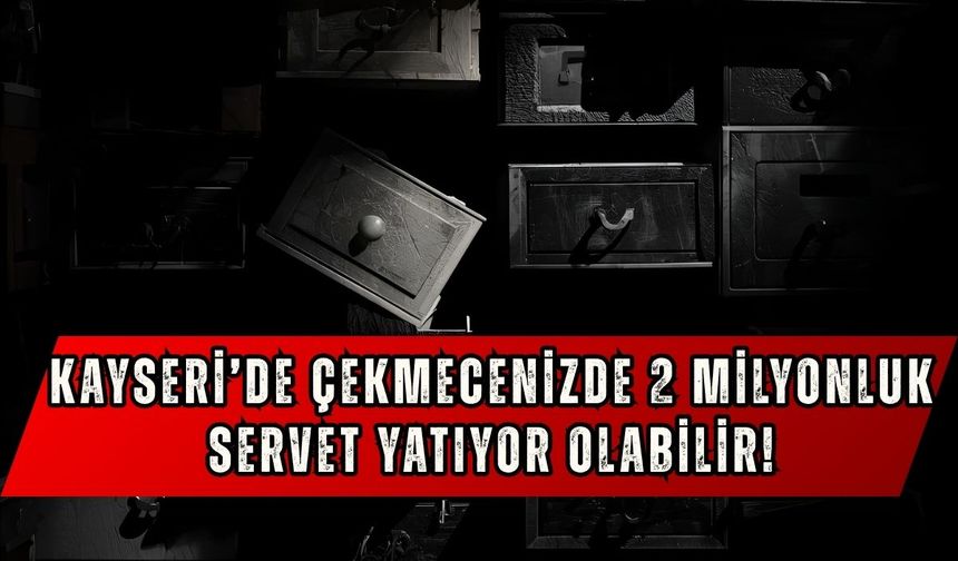 Kayseri’de çekmecenizde servet saklı olabilir! Atmadan önce bir daha düşünün