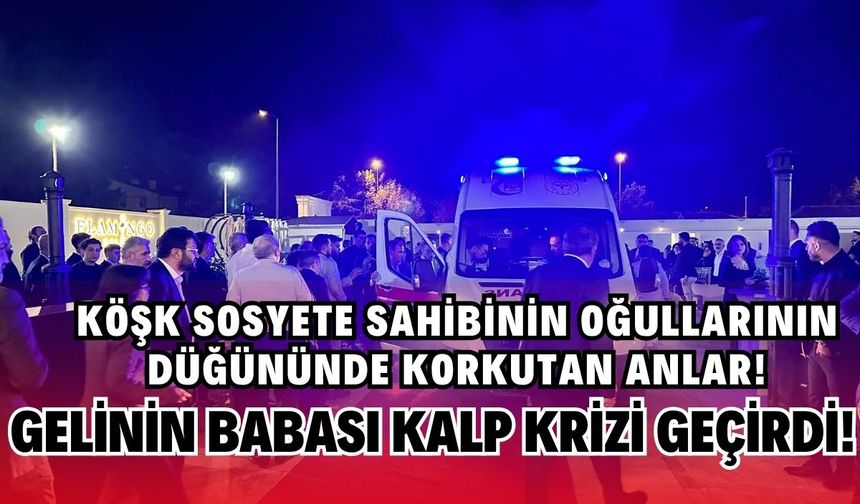 Köşk Sosyete sahibi İsa Gün'ün dünürü nikah sonrası kalp krizi geçirdi!
