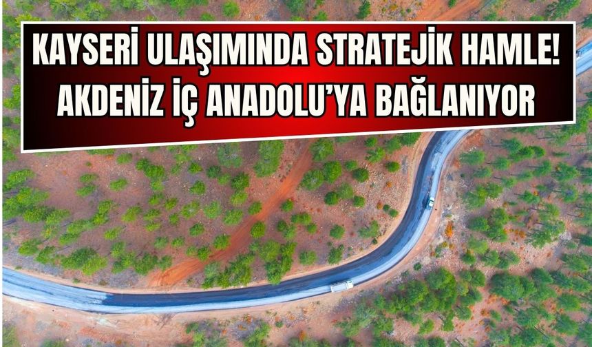 Kayseri'de ulaşımında stratejik hamle! Akdeniz'i İç Anadolu'ya bağlayacak
