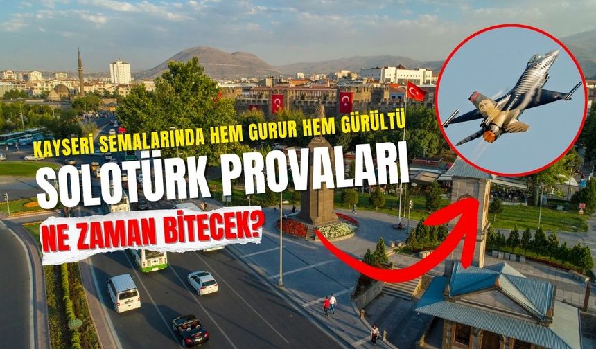 Kayseri semalarında hem gurur hem gürültü: SOLOTÜRK provaları ne zaman bitecek?