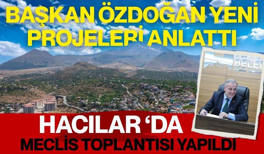 Hacılar ‘da meclis toplantısı yapıldı: Başkan Özdoğan yeni projeleri anlattı