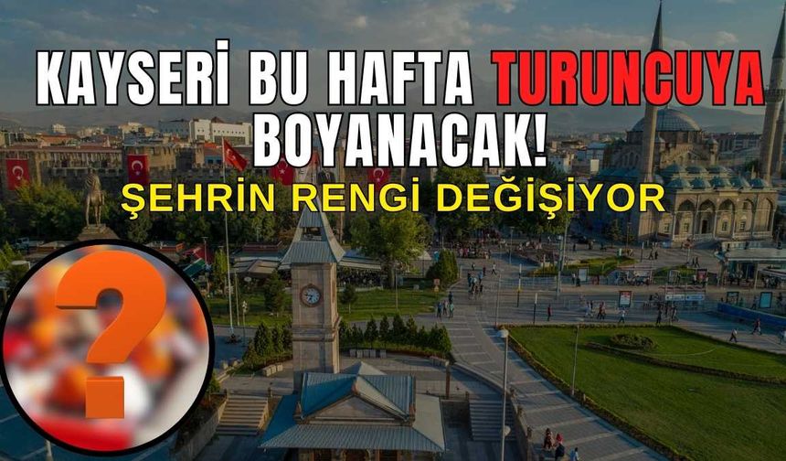 Kayseri bu hafta turuncuya boyanacak!