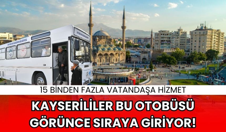 Kayserililer bu otobüsü görünce sıraya giriyor!