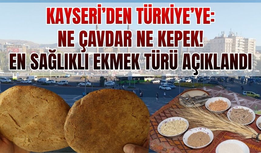 Kayseri’den Türkiye’ye: Ne çavdar ne kepek! En sağlıklı ekmek türü açıklandı