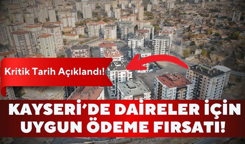 Kayseri’de 21 daire İçin uygun ödeme şansı: Kaçırılmayacak tarih açıklandı!