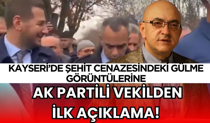 Kayseri’de şehit cenazesindeki gülme görüntüleriyle ilgili AK Partili vekilden açıklama