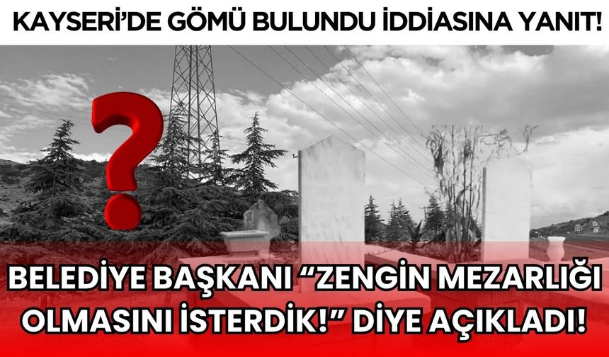 Yahyalı'da gömü bulundu iddiasına Başkan Öztürk'ten yanıt: Fukara mezarlığıymış!