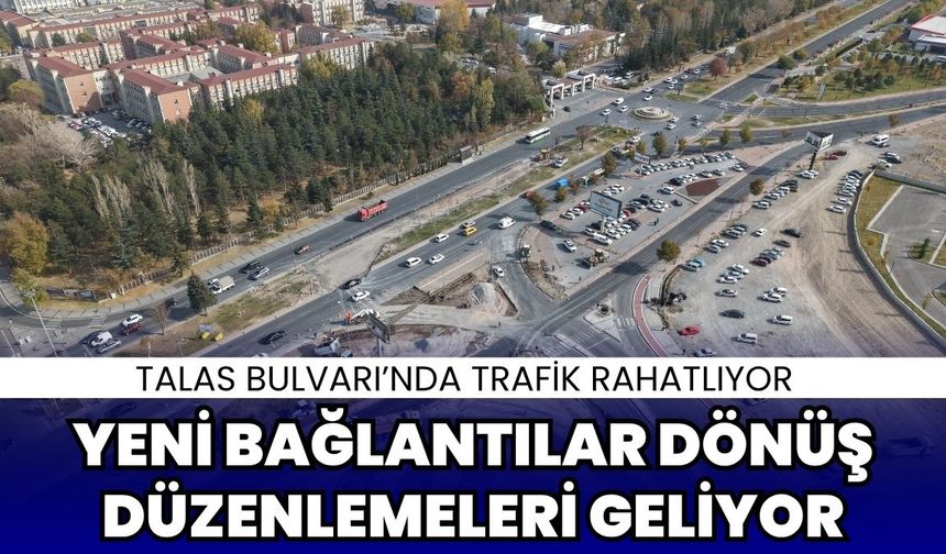 Talas Bulvarı’nda trafik rahatlıyor: Yeni bağlantılar dönüş düzenlemeleri geliyor