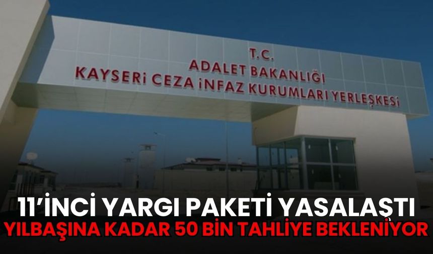 11’inci Yargı Paketi yasalaştı: Yılbaşına kadar 50 bin tahliye bekleniyor