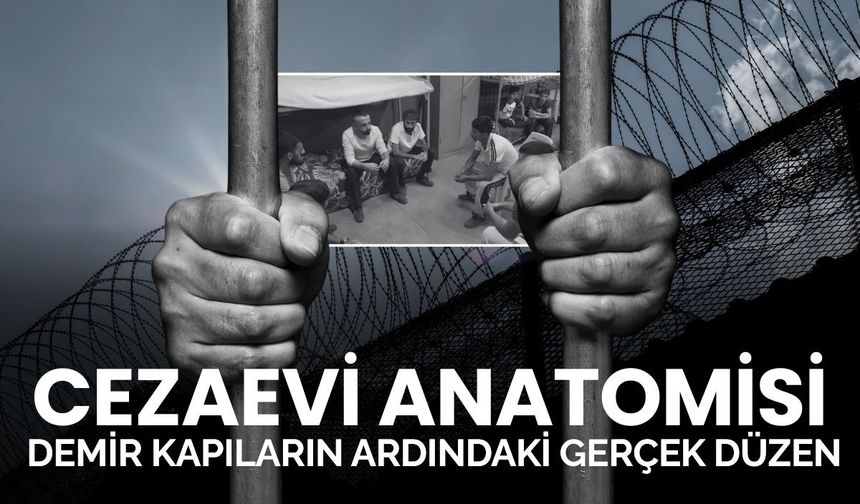 Cezaevi Anatomisi: Demir kapıların ardındaki gerçek düzen