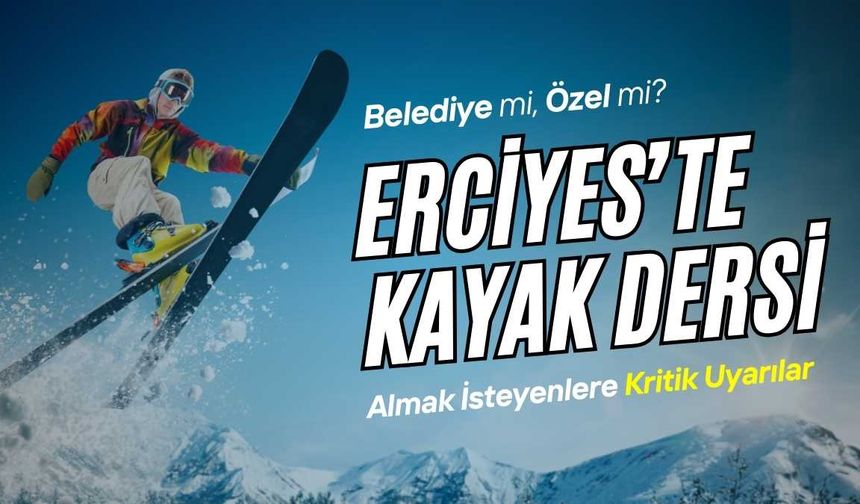Belediye mi, özel mi? Erciyes’te kayak dersi almak isteyenlere kritik uyarılar