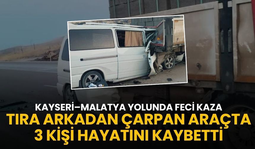 Kayseri–Malatya yolunda feci kaza: Tıra arkadan çarpan araçta 3 kişi hayatını kaybetti