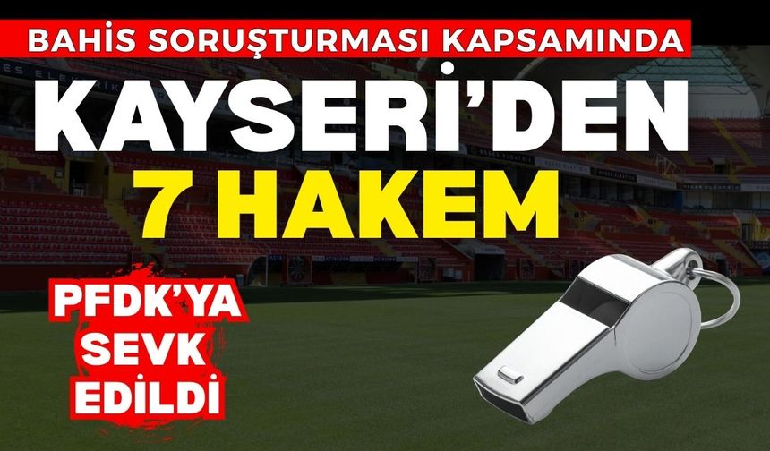 Bahis soruşturması kapsamında Kayseri’den 7 hakem PFDK’ya sevk edildi