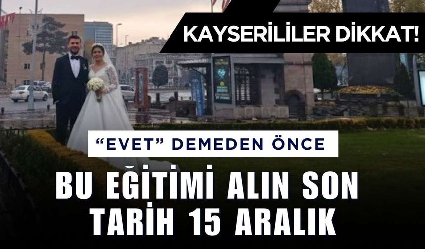 Kayserililer dikkat! ‘Evet’ demeden önce bu eğitimi alın: Son tarih 15 Aralık