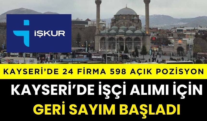 Kayseri’de 24 firma 598 açık pozisyon: Kayseri’de işçi alımı için geri sayım başladı