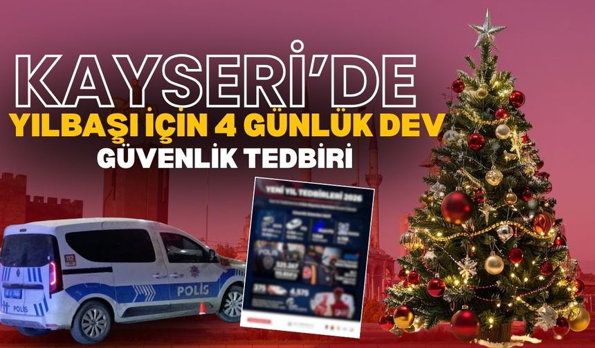 İçişleri Bakanlığı’ndan yılbaşı için 4 günlük dev güvenlik tedbiri
