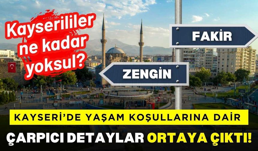 Kayseri’de yaşam koşullarına dair çarpıcı detaylar ortaya çıktı!