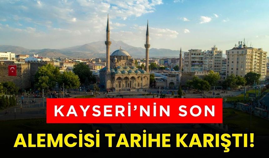 Kayseri’nin son alemcisi tarihe karıştı!