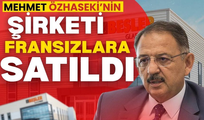 Mehmet Özhaseki’nin şirketini Fransızlar satın aldı