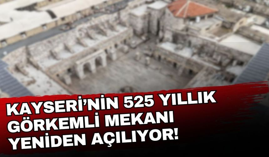 Kayseri’nin 525 yıllık görkemli mekânı yeniden açılıyor!