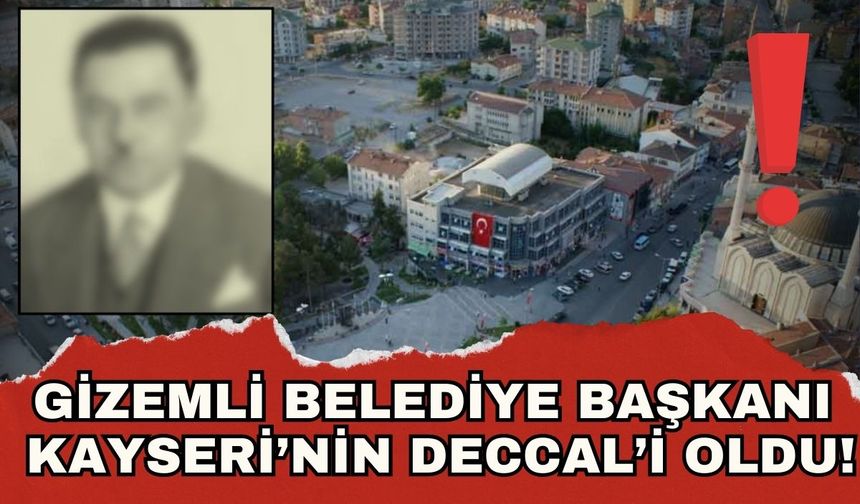 Kayseri'nin Deccal'i olmuştu! Develi'yi baştan yazan gizemli belediye başkanı kim?