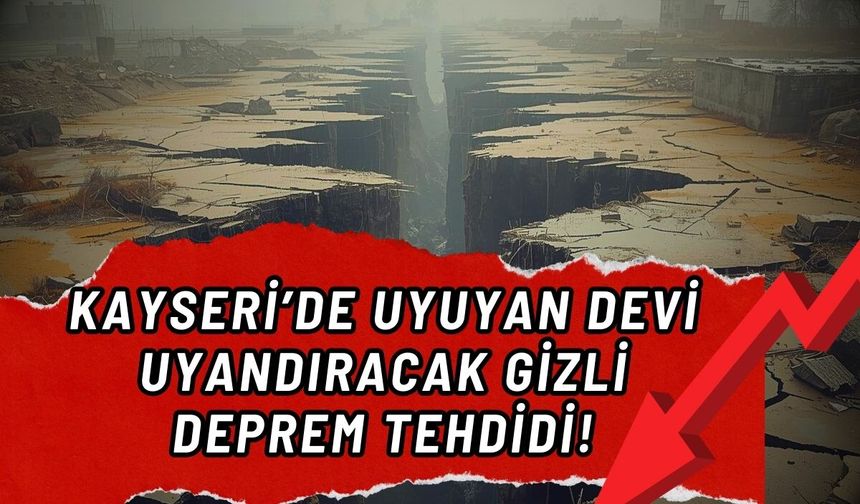 Kayseri’de uyuyan devi uyandıracak gizli deprem tehdidi!