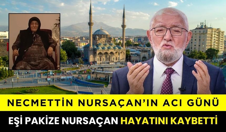 Necmettin Nursaçan’ın acı günü: Eşi Pakize Nursaçan hayatını kaybetti