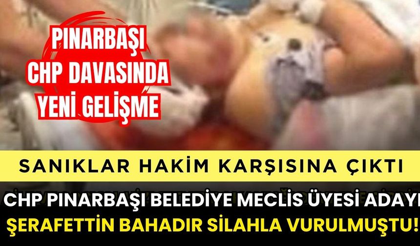 Pınarbaşı’nda CHP’li adaya silahlı saldırı davasında yeni gelişme