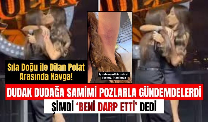 Sıla Doğu ile Dilan Polat arasında kavga! ‘Beni darp etti’