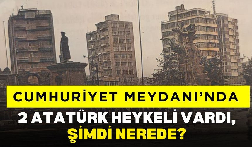 Cumhuriyet Meydanı’nda 2 Atatürk heykeli vardı, şimdi nerede?