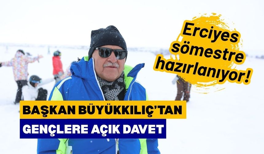 Erciyes sömestire hazırlanıyor! Büyükkılıç’tan gençlere açık davet