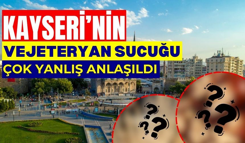 Kayseri’nin vejeteryan sucuğu çok yanlış anlaşıldı