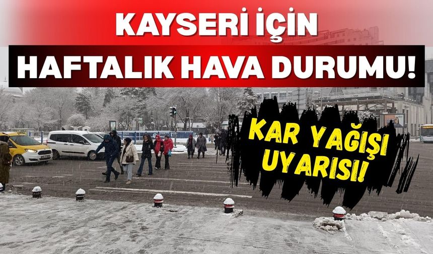 Kayseri için haftalık hava durumu! Kar yağışı uyarısı!