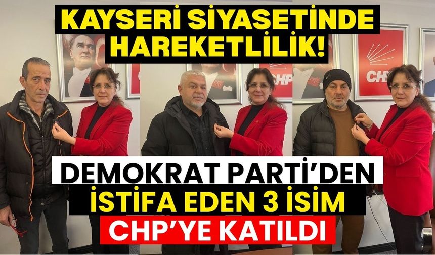 Kayseri siyasetinde hareketlilik! Demokrat Parti’den istifa eden isimler CHP’ye katıldı
