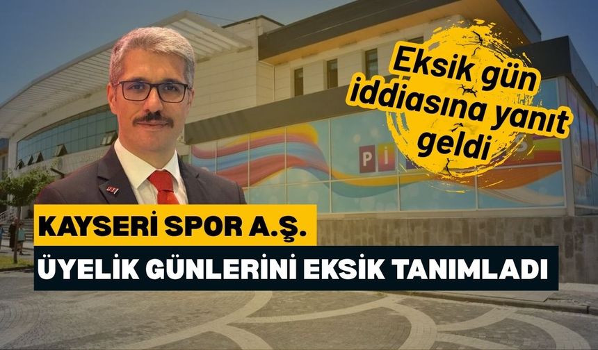 Kayseri Spor A.Ş. üyelik günlerini eksik tanımladı: Eksik gün iddiasına yanıt geldi
