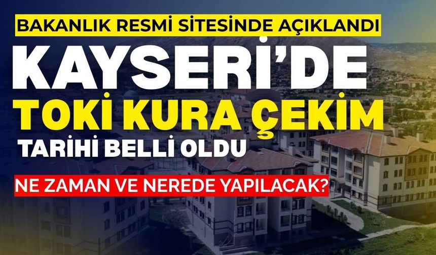 Kayseri TOKİ Kura çekiminin tarihi ve yeri belli oldu!