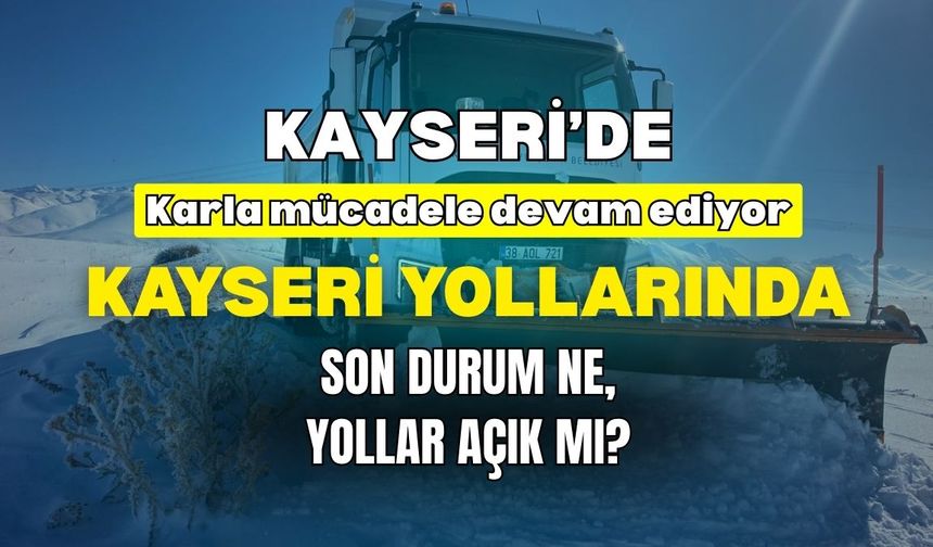 Kayseri yollarında son durum ne, yollar açık mı?
