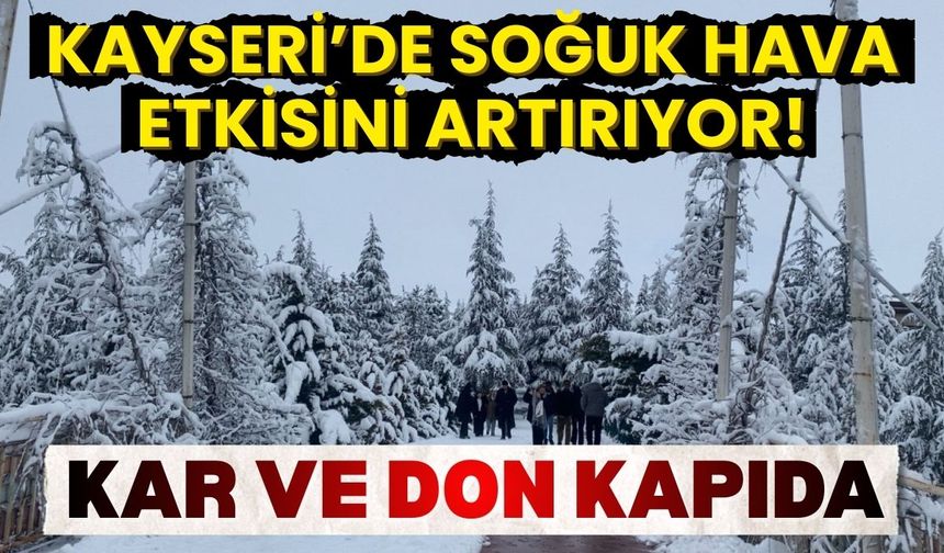 Kayseri’de soğuk hava etkisini artırıyor! Kar ve don kapıda