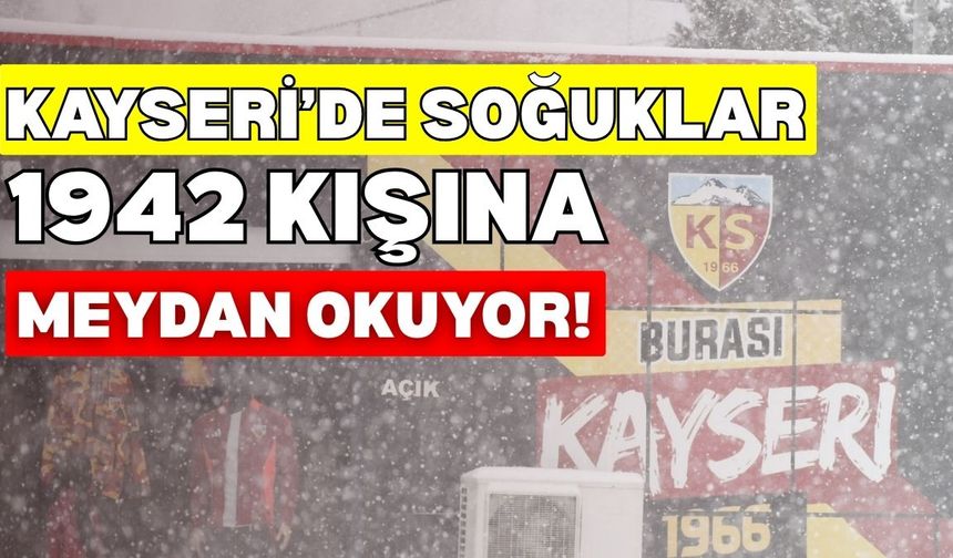 Kayseri’de soğuklar 1942 kışına meydan okuyor