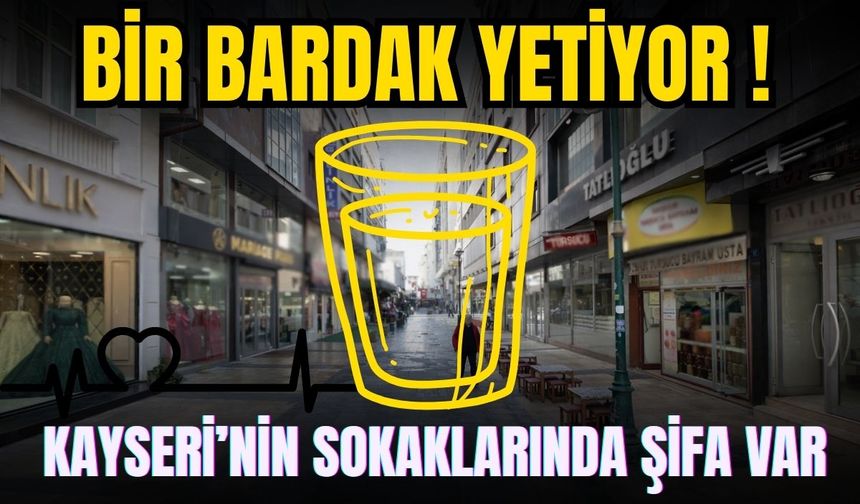 Kayseri’nin sokaklarında şifa var: Bir bardak yetiyor!