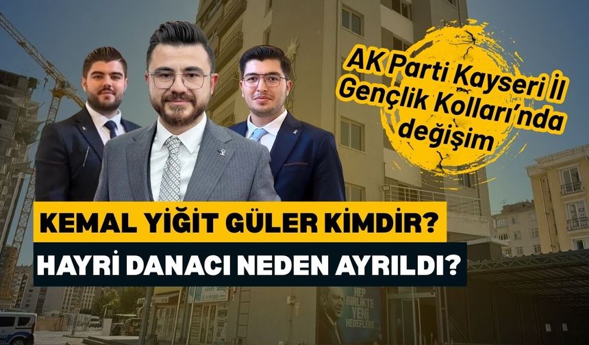 AK Parti Kayseri İl Gençlik Kolları’nda değişim: Kemal Yiğit Güler kimdir, Hayri Danacı neden ayrıldı?