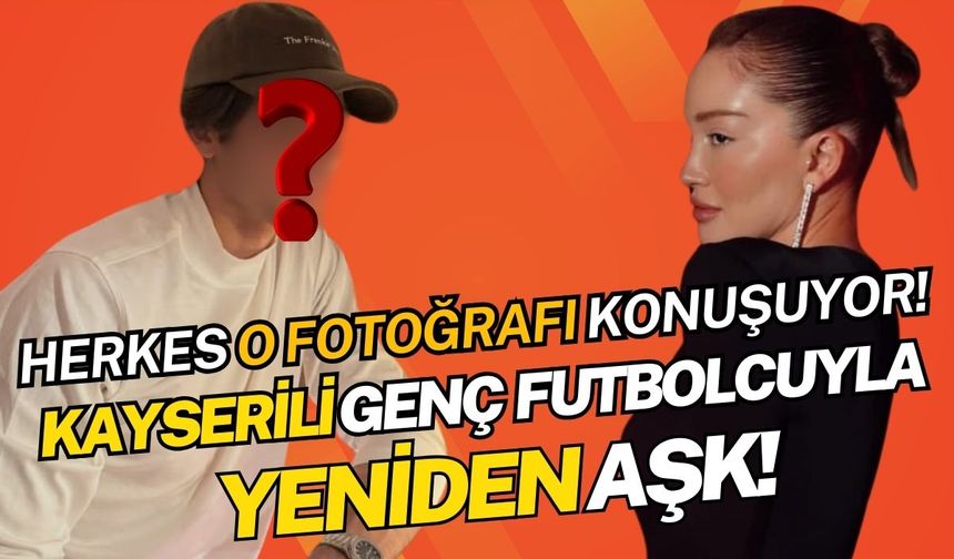 Danla Biliç’i o fotoğrafı ele verdi! Kayserili genç futbolcuyla yeniden aşk iddiası!