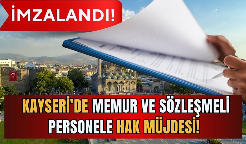 Kayseri'de memur ve sözleşmeli personele hak müjdesi! Yeni sözleşme imzalandı