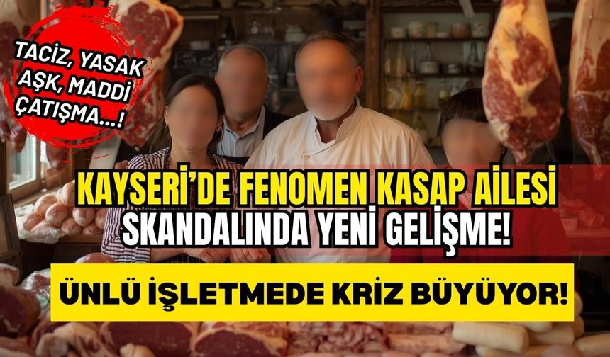 Kayseri'de fenomen kasap ailesinin skandalında yeni gelişme! İşletmede kriz büyüyor