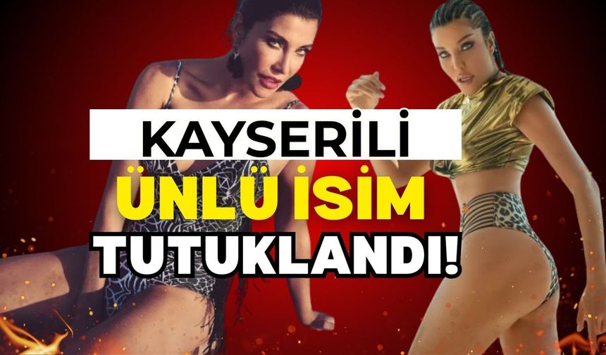 Kayserili ünlü manken Deniz Akkaya tutuklandı!